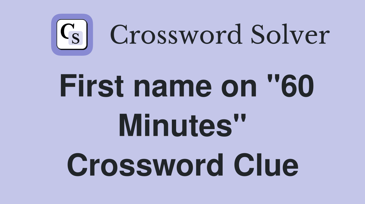 First name on "60 Minutes" Crossword Clue