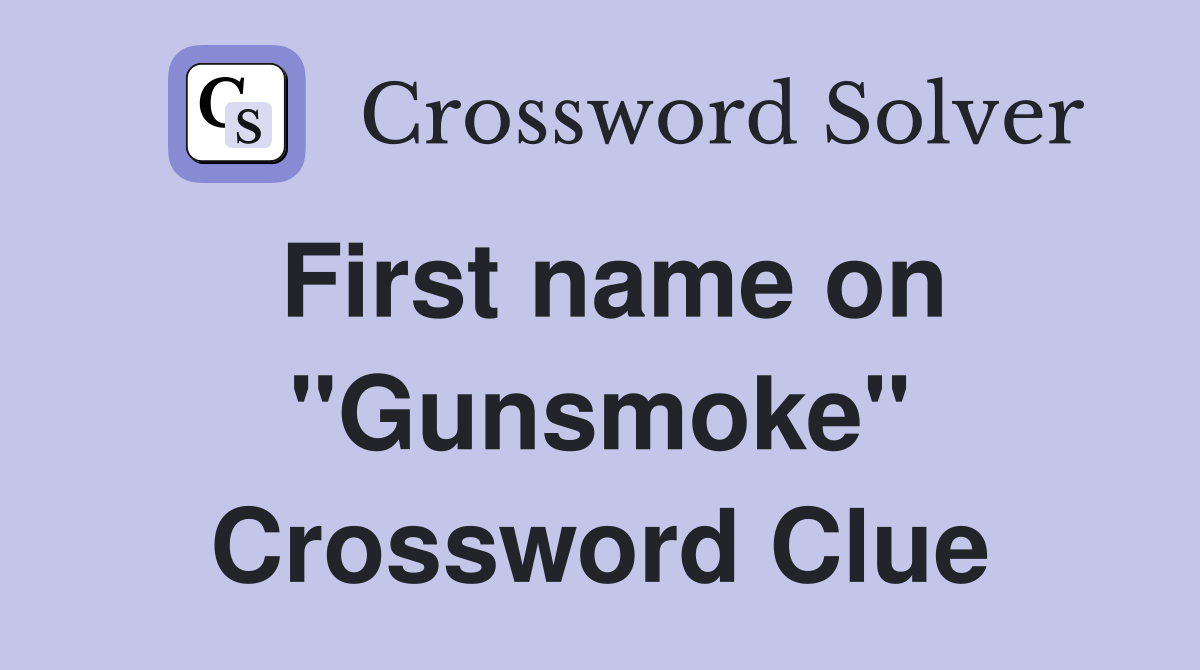 First name on "Gunsmoke" Crossword Clue