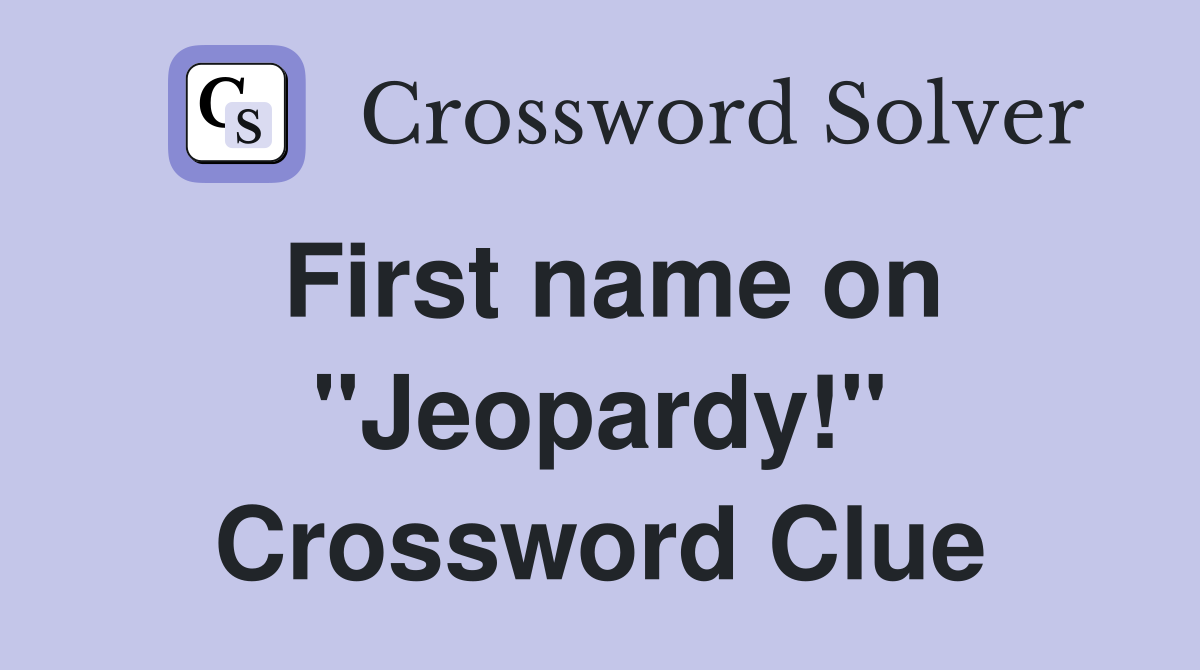 First name on "Jeopardy!" Crossword Clue