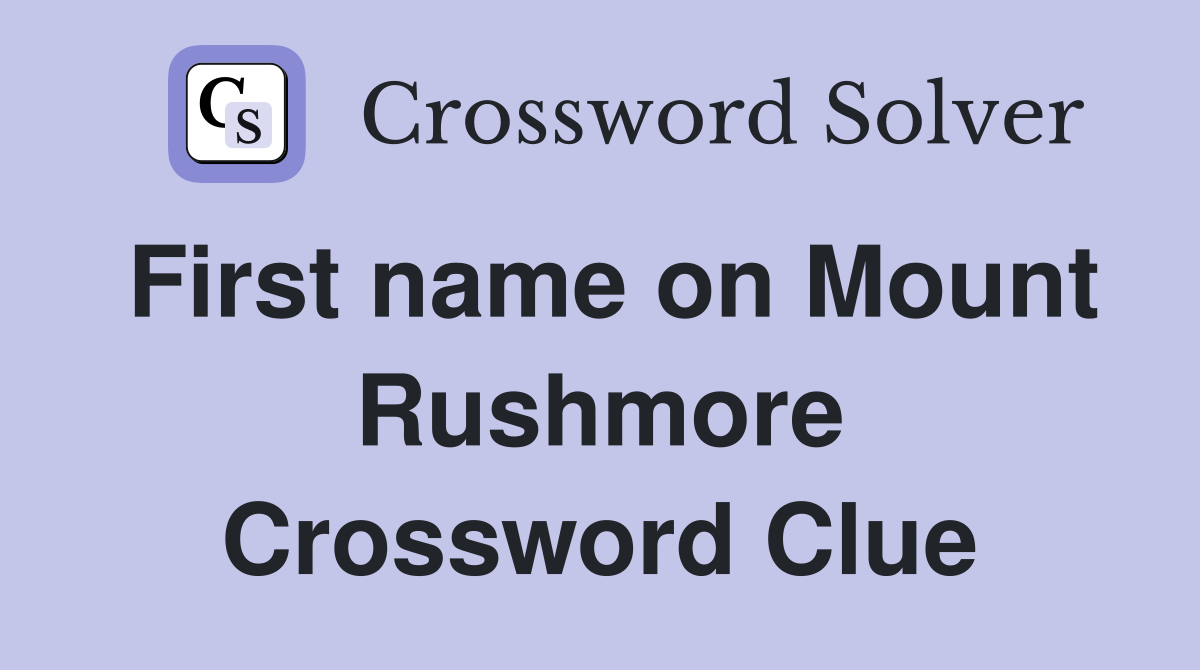First name on Mount Rushmore Crossword Clue