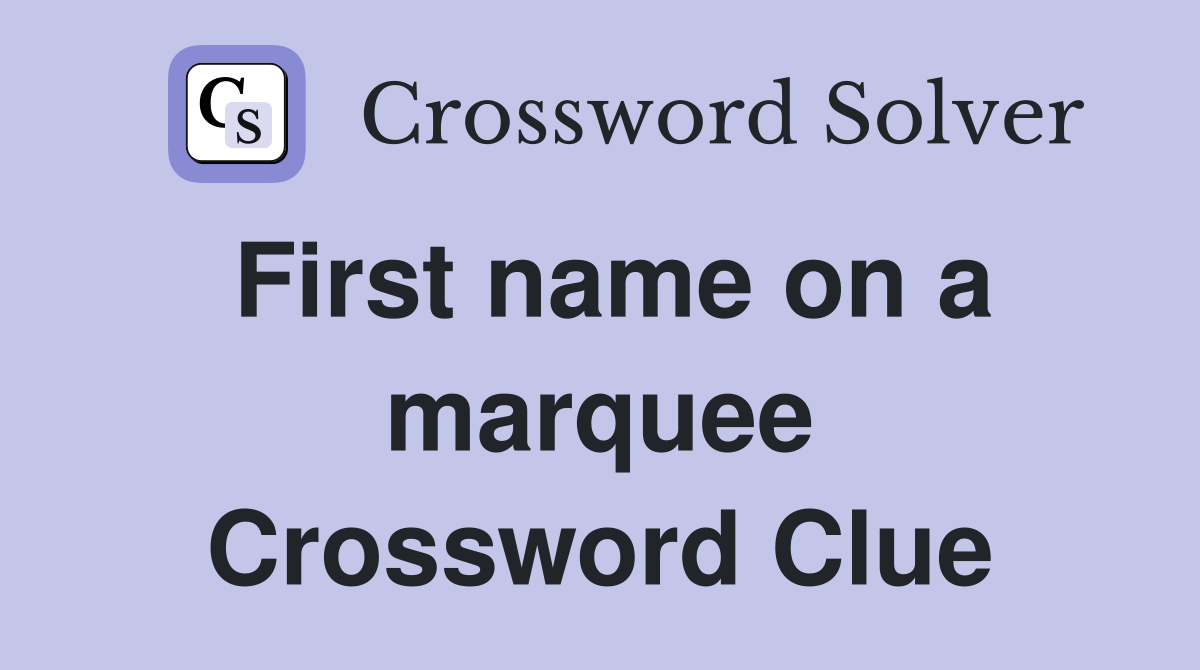 First name on a marquee Crossword Clue