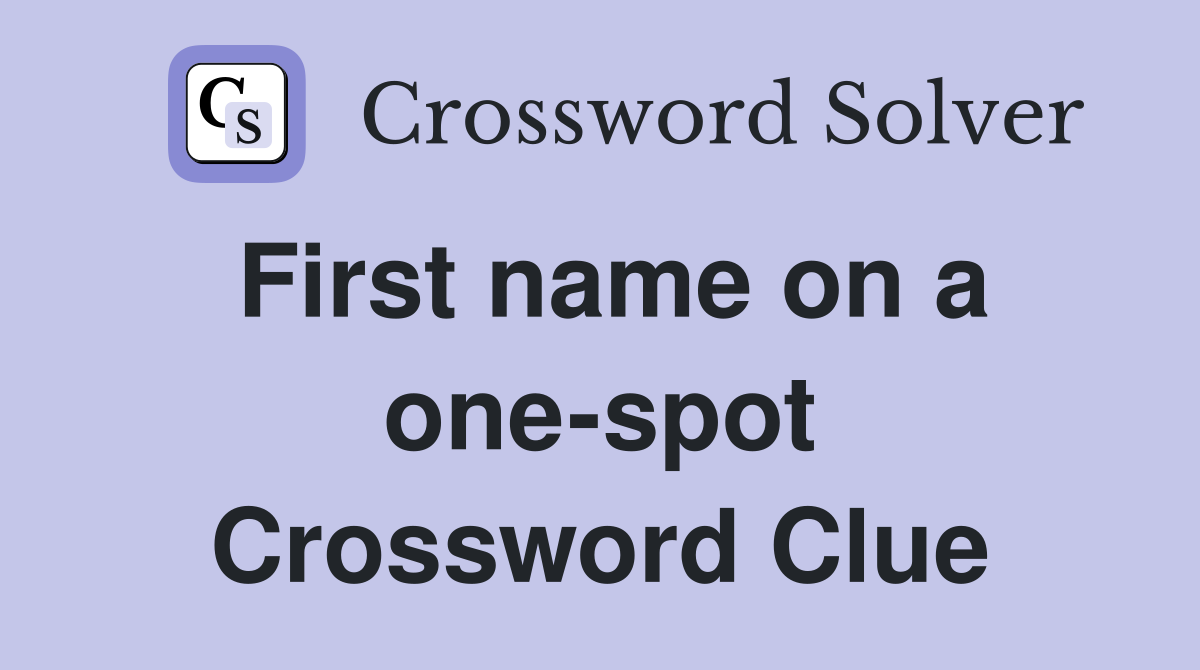 First name on a one-spot Crossword Clue