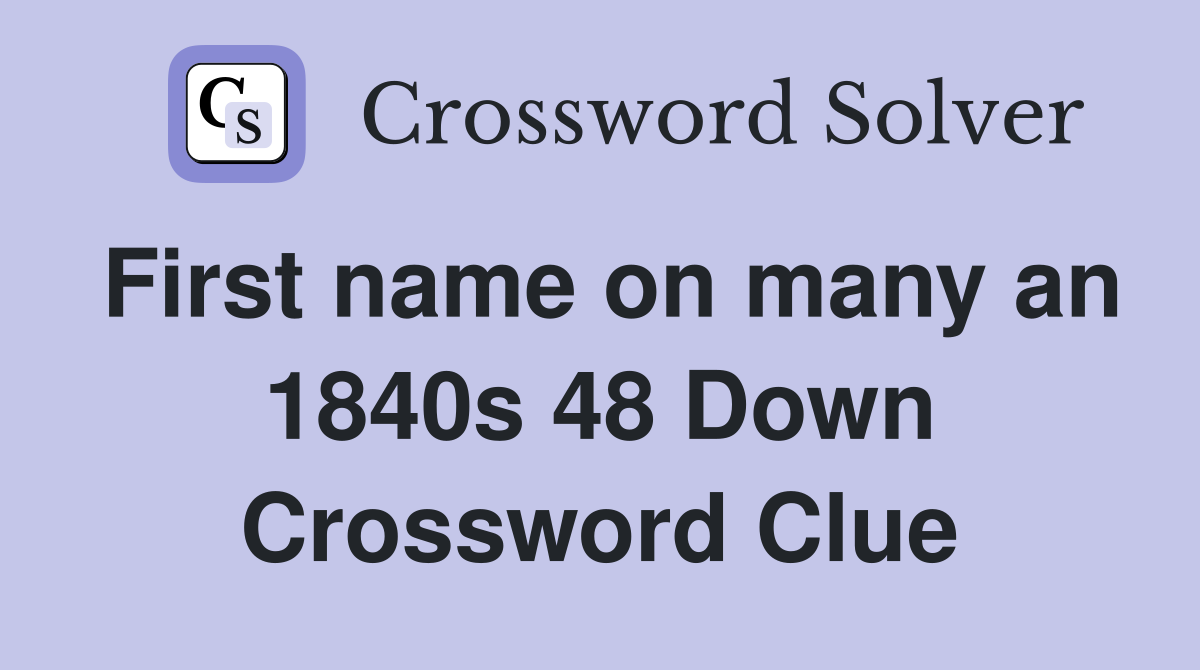 First name on many an 1840s 48 Down Crossword Clue