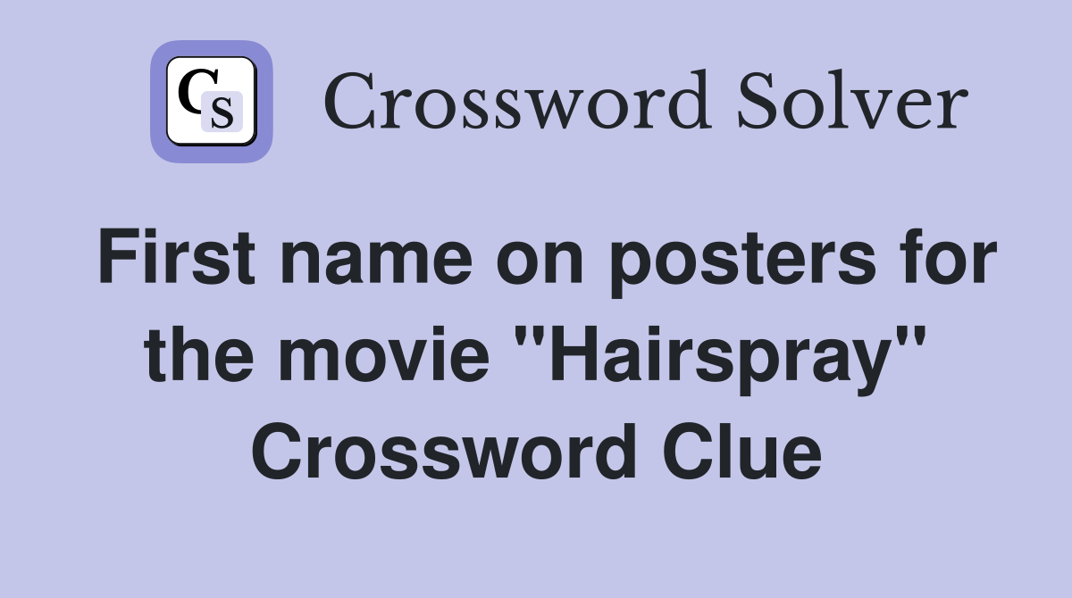 First name on posters for the movie "Hairspray" Crossword Clue
