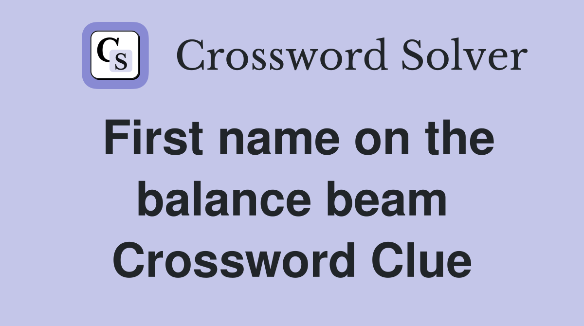 First name on the balance beam Crossword Clue