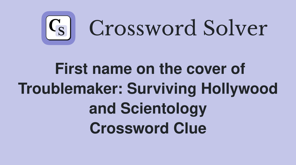 First name on the cover of Troublemaker: Surviving Hollywood and Scientology Crossword Clue