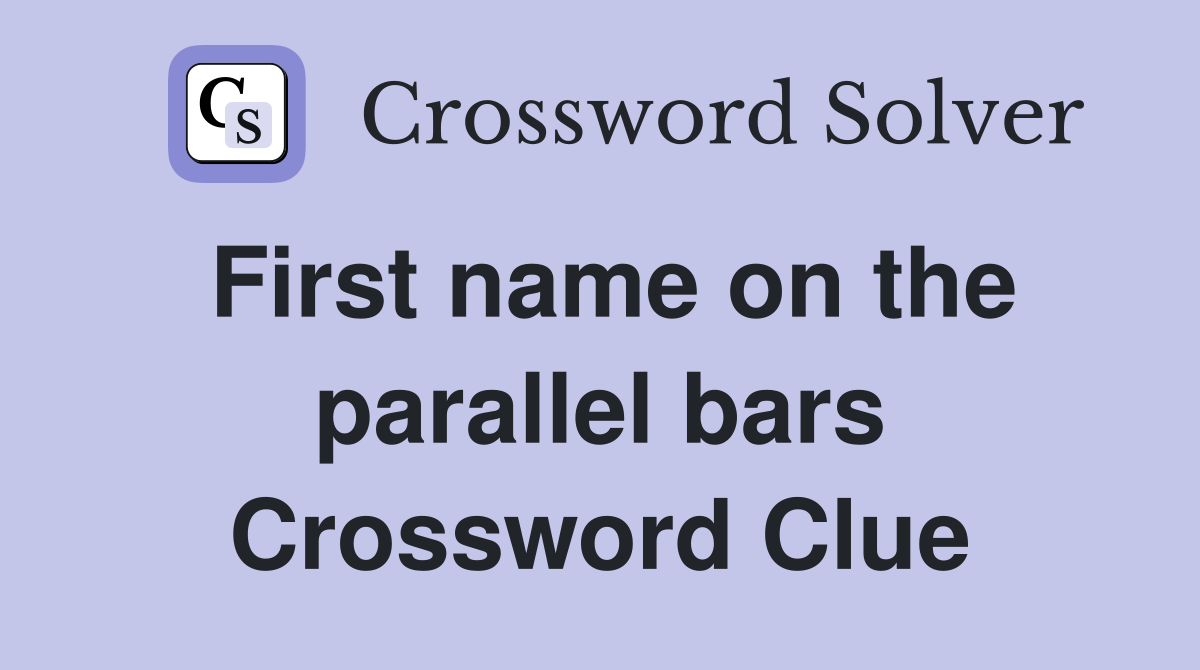 First name on the parallel bars Crossword Clue