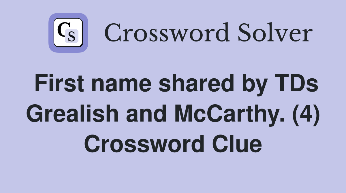 First name shared by TDs Grealish and McCarthy. (4) Crossword Clue