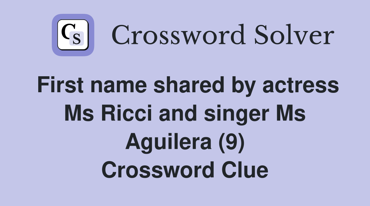 First name shared by actress Ms Ricci and singer Ms Aguilera (9) Crossword Clue