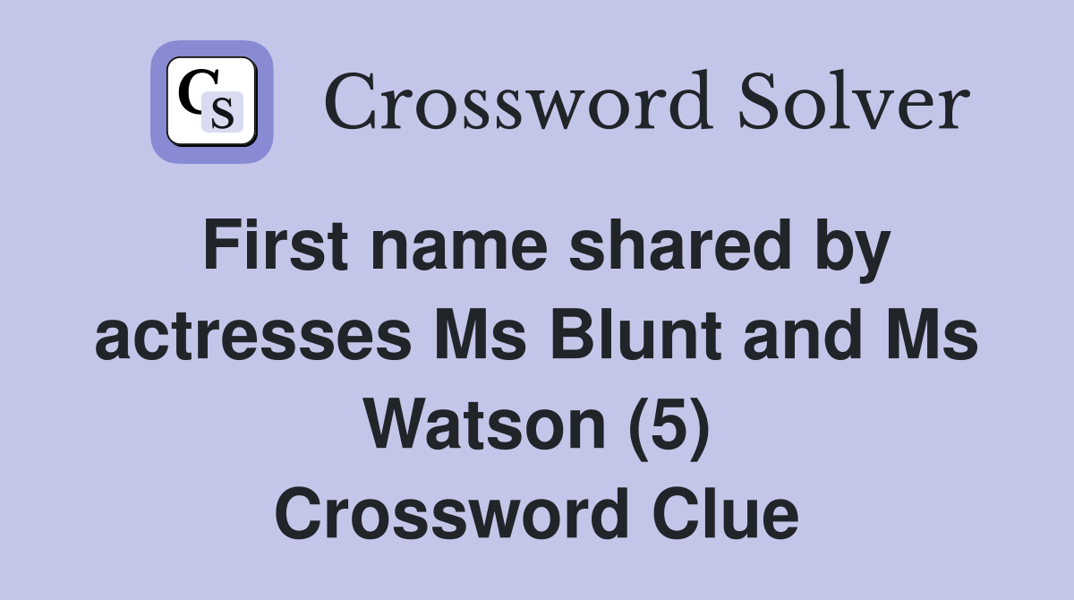 First name shared by actresses Ms Blunt and Ms Watson (5) Crossword Clue