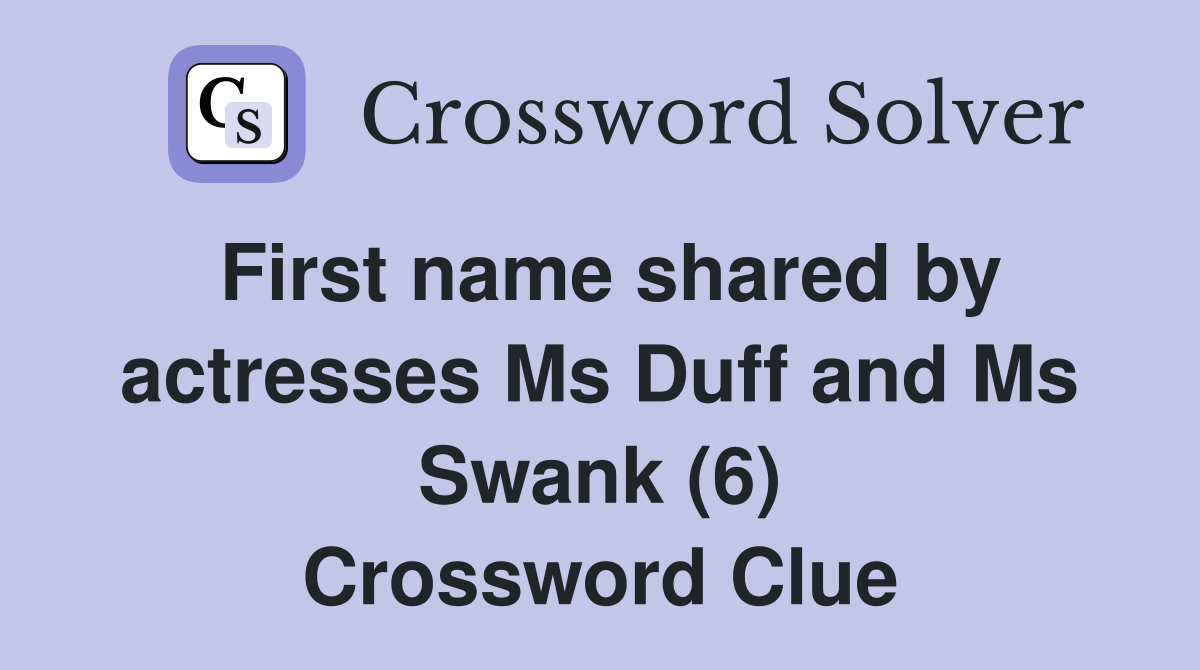 First name shared by actresses Ms Duff and Ms Swank (6) Crossword Clue