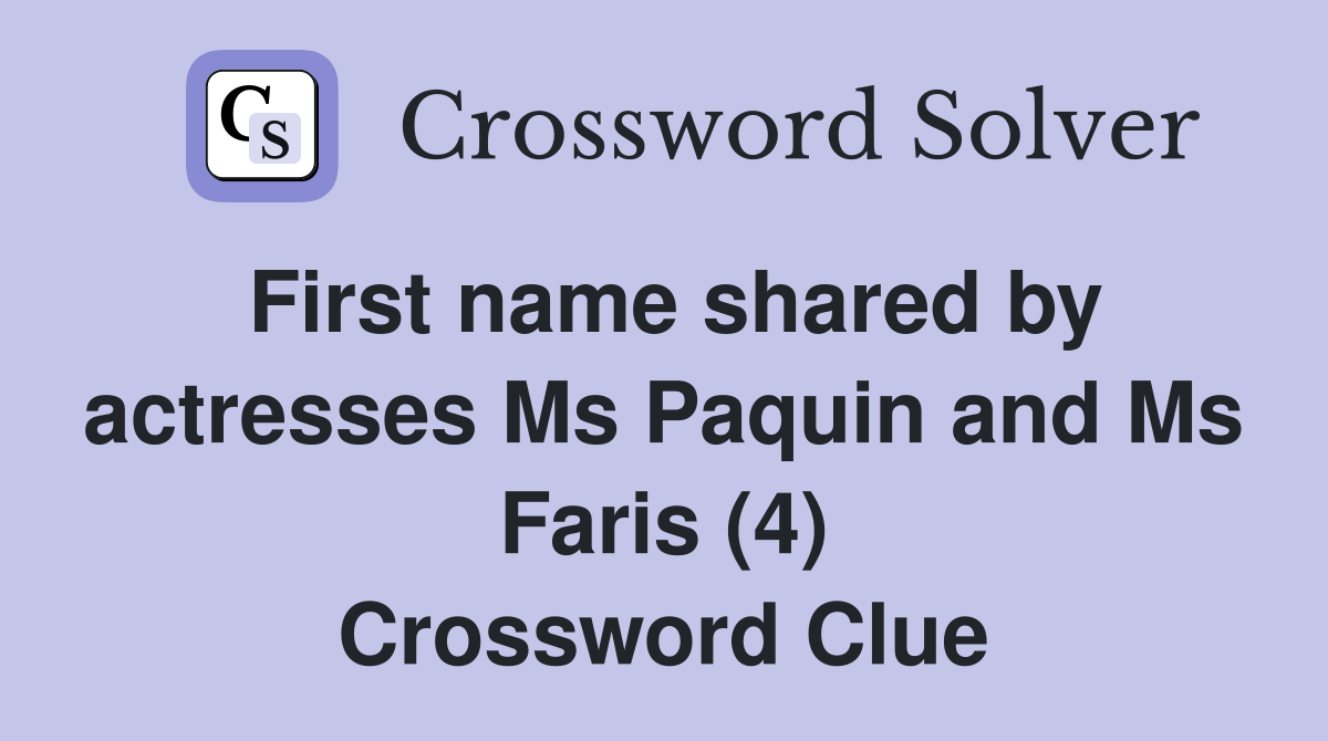 First name shared by actresses Ms Paquin and Ms Faris (4) Crossword Clue
