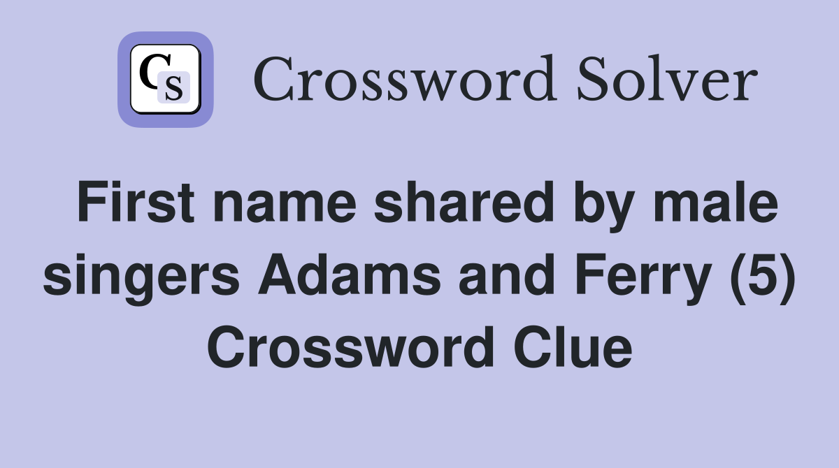 First name shared by male singers Adams and Ferry (5) Crossword Clue