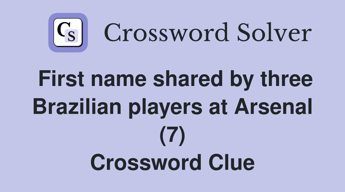 First name shared by three Brazilian players at Arsenal (7) Crossword Clue