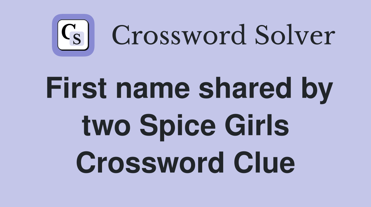 First name shared by two Spice Girls Crossword Clue