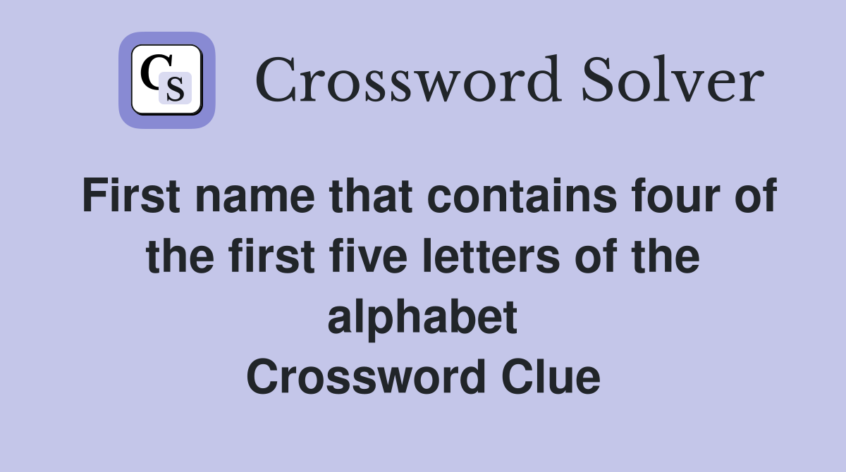 First name that contains four of the first five letters of the alphabet Crossword Clue