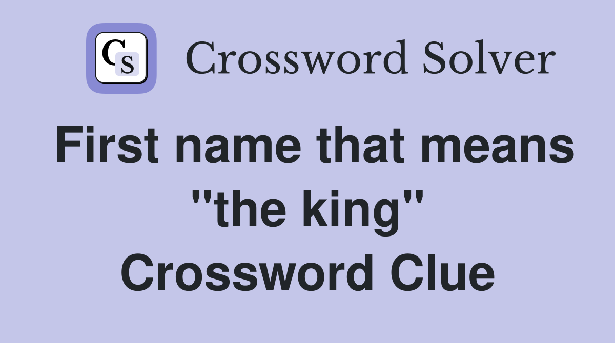 First name that means "the king" Crossword Clue