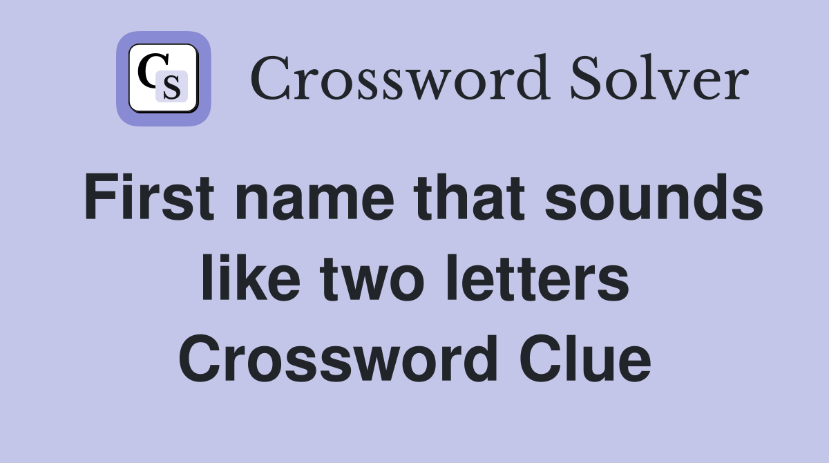 First name that sounds like two letters Crossword Clue