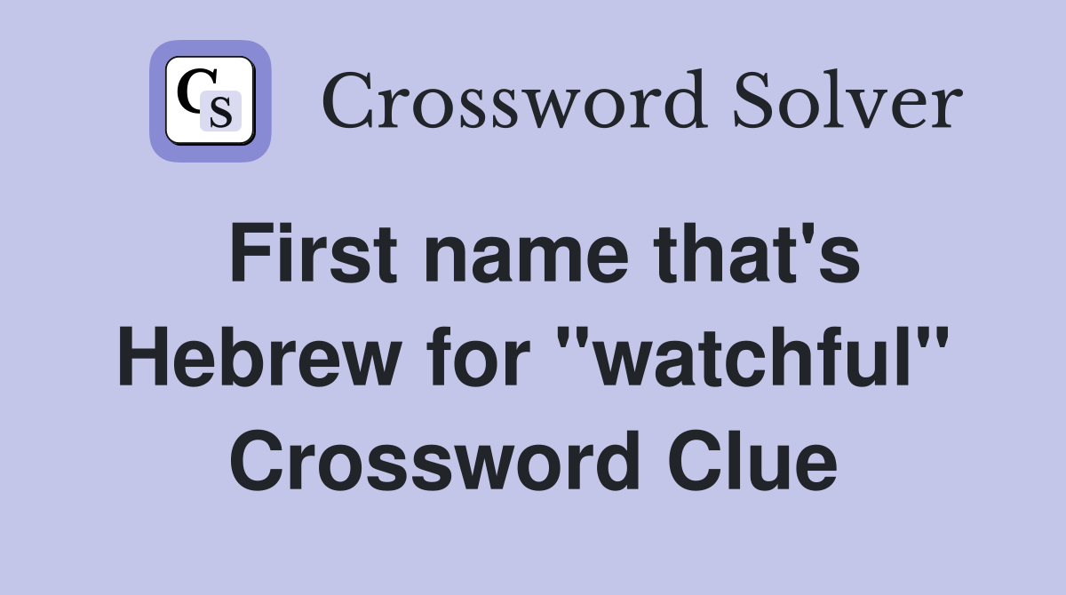 First name that's Hebrew for "watchful" Crossword Clue