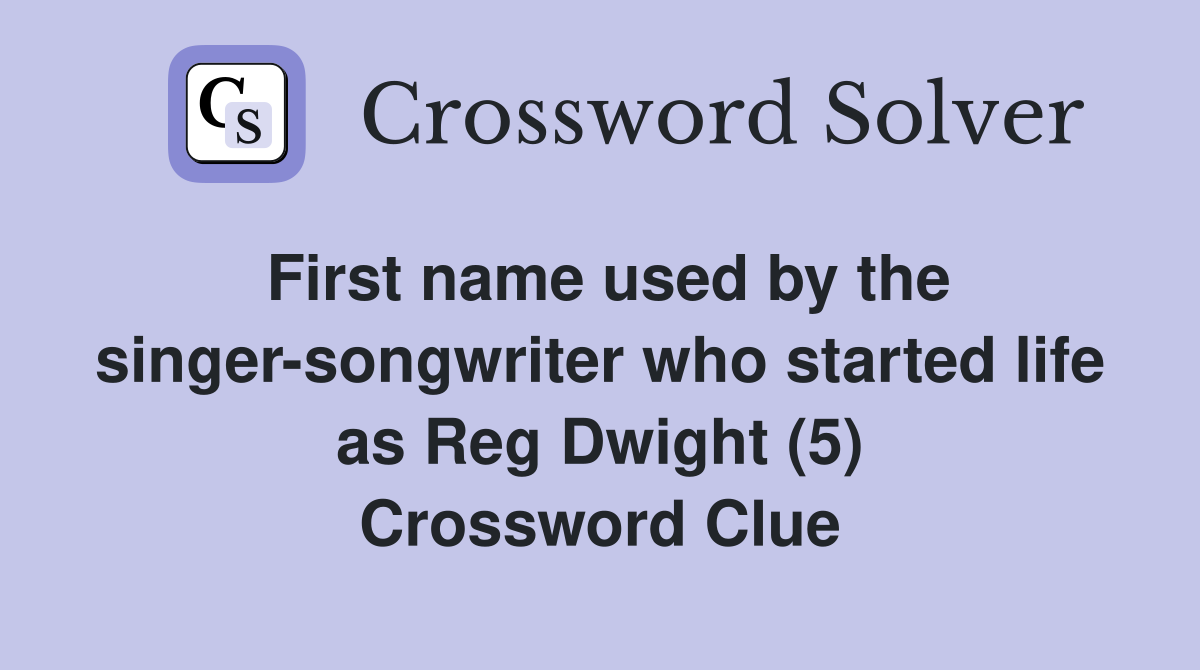 First name used by the singer-songwriter who started life as Reg Dwight (5) Crossword Clue