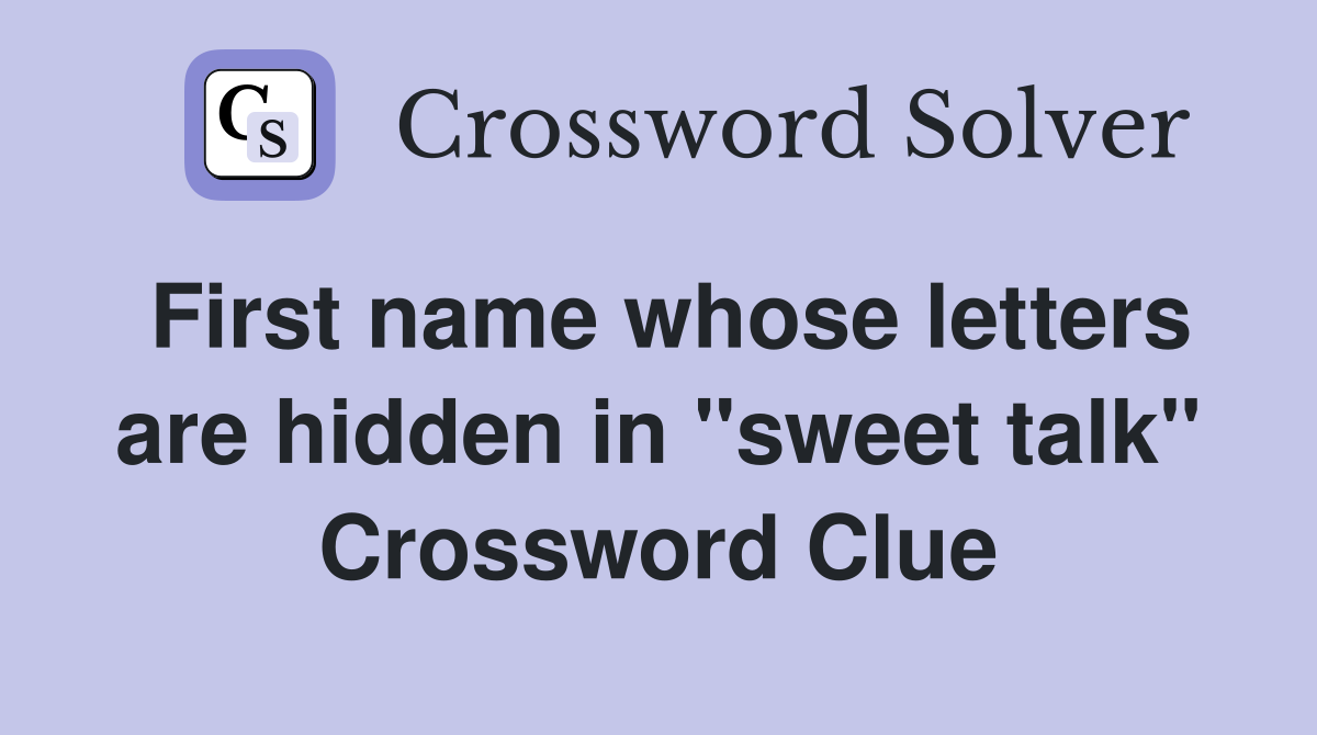 First name whose letters are hidden in "sweet talk" Crossword Clue