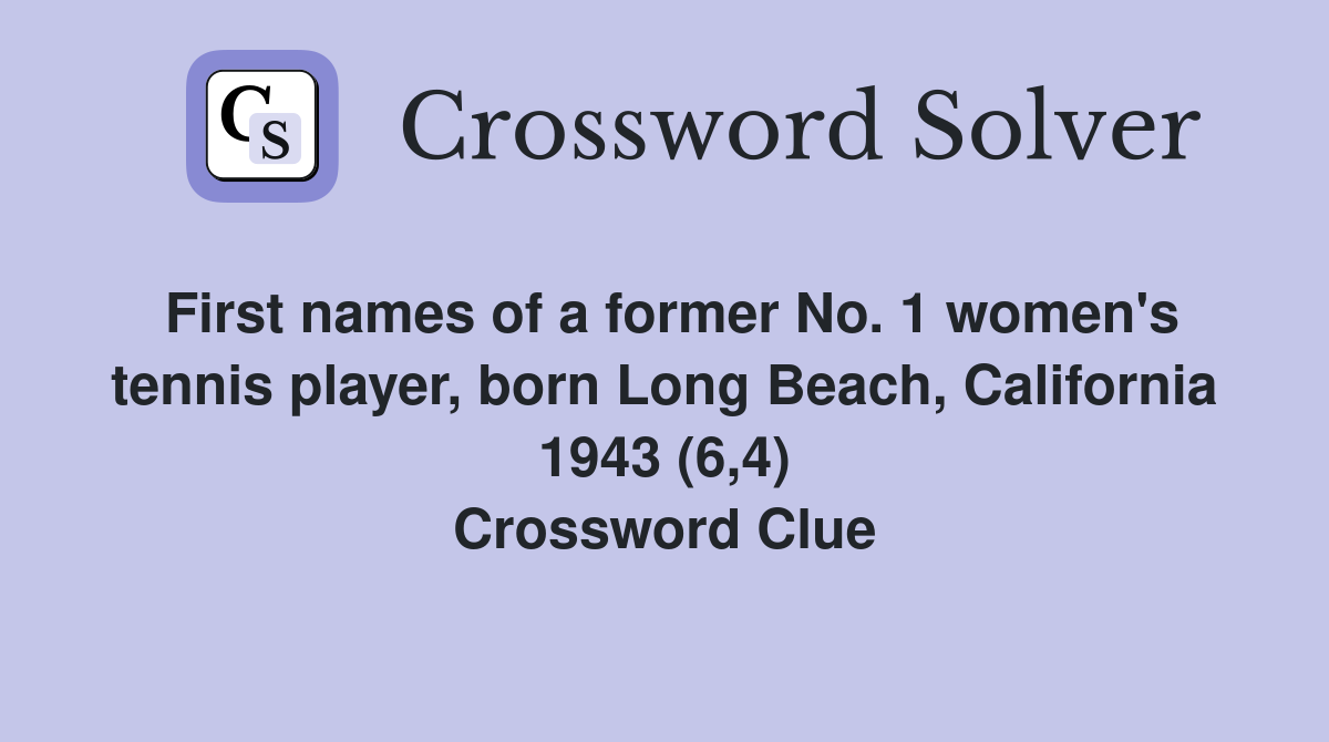 First names of a former No. 1 women's tennis player, born Long Beach, California 1943 (6,4) Crossword Clue
