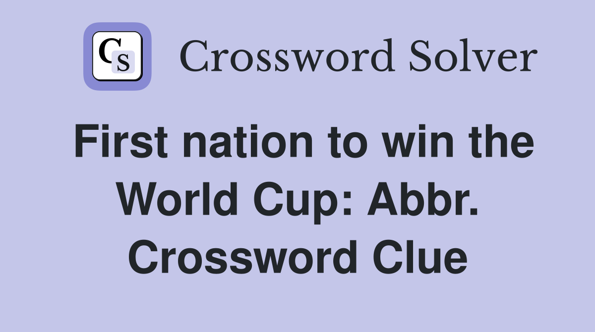 First nation to win the World Cup: Abbr. Crossword Clue