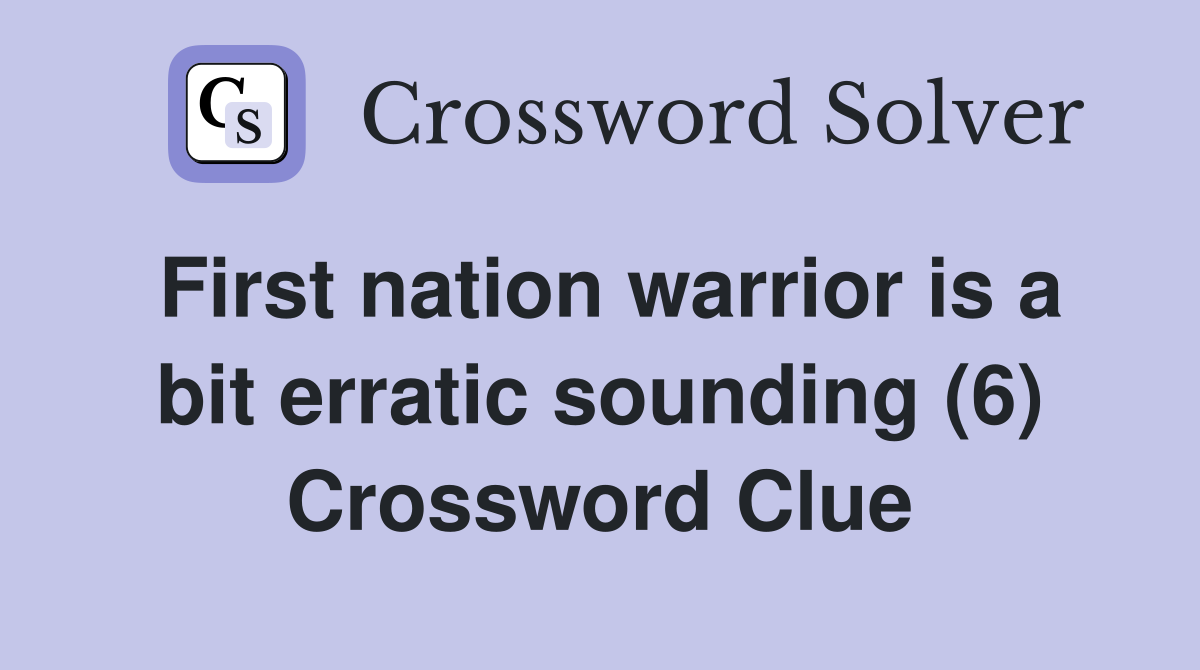 First nation warrior is a bit erratic sounding (6) Crossword Clue