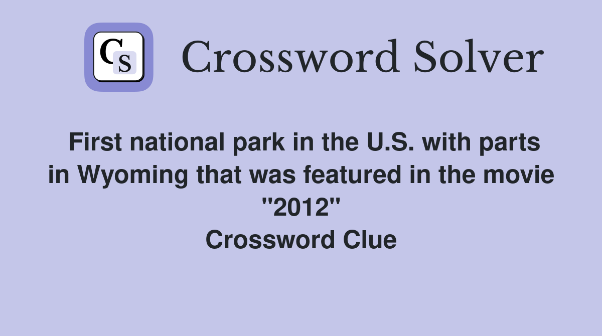 First national park in the U.S. with parts in Wyoming that was featured in the movie "2012" Crossword Clue