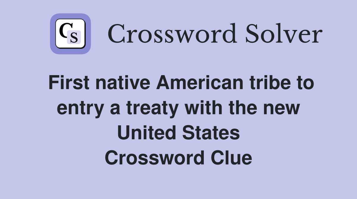 First native American tribe to entry a treaty with the new United States Crossword Clue