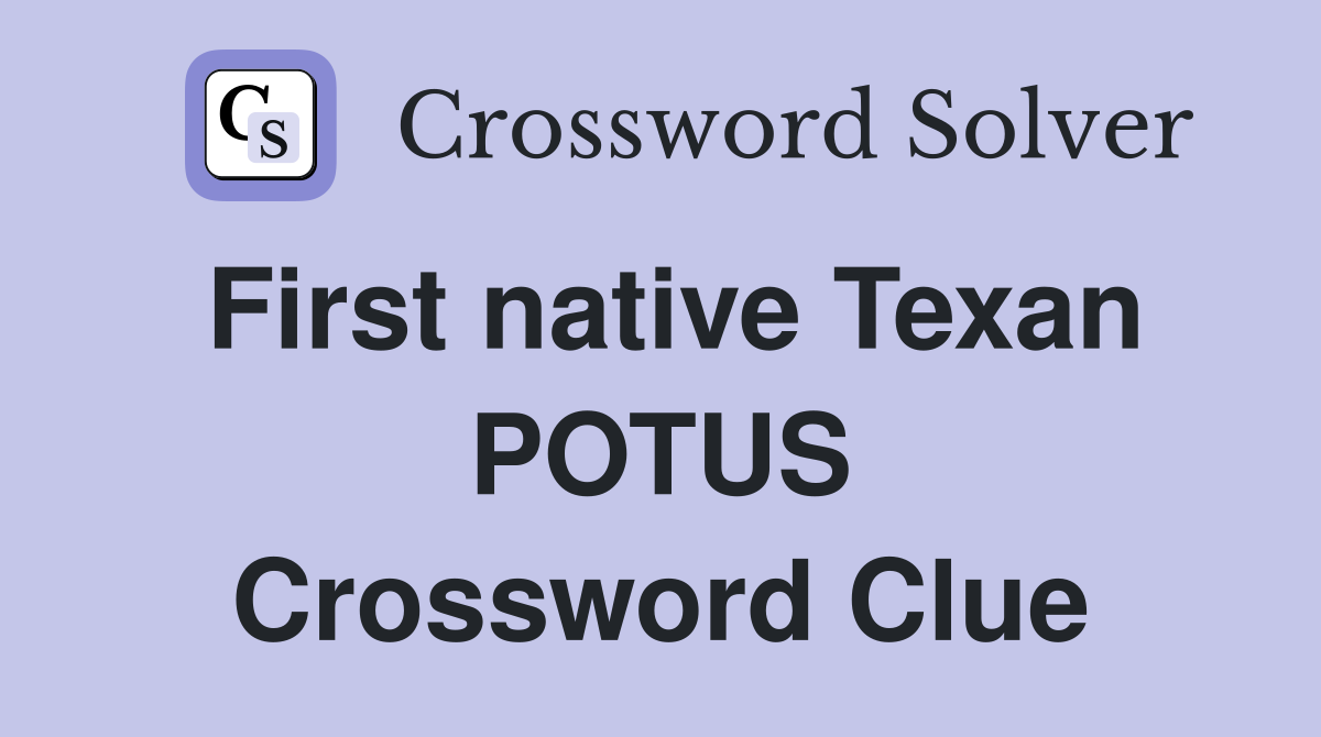 First native Texan POTUS Crossword Clue