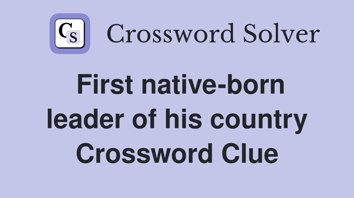 First native-born leader of his country Crossword Clue