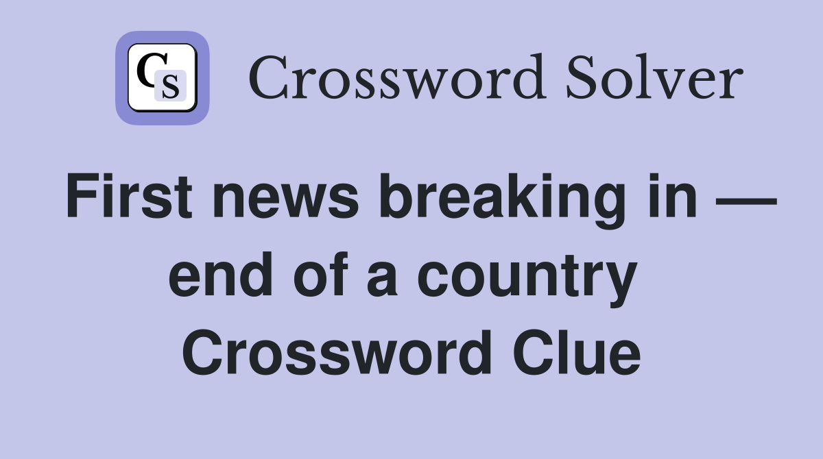 First news breaking in — end of a country  Crossword Clue