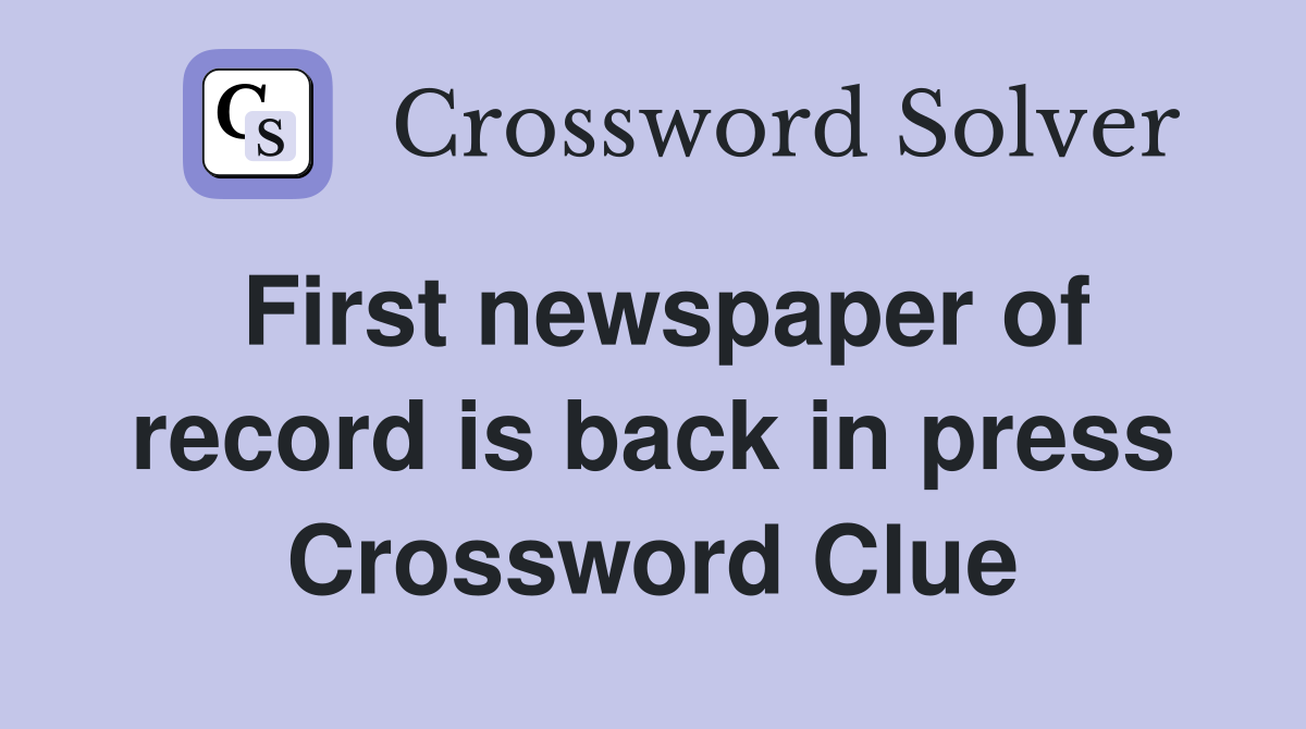 First newspaper of record is back in press Crossword Clue