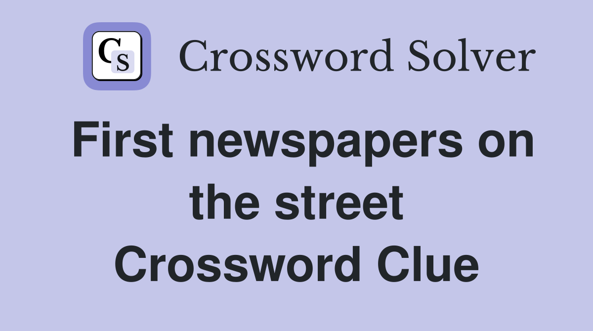 First newspapers on the street Crossword Clue