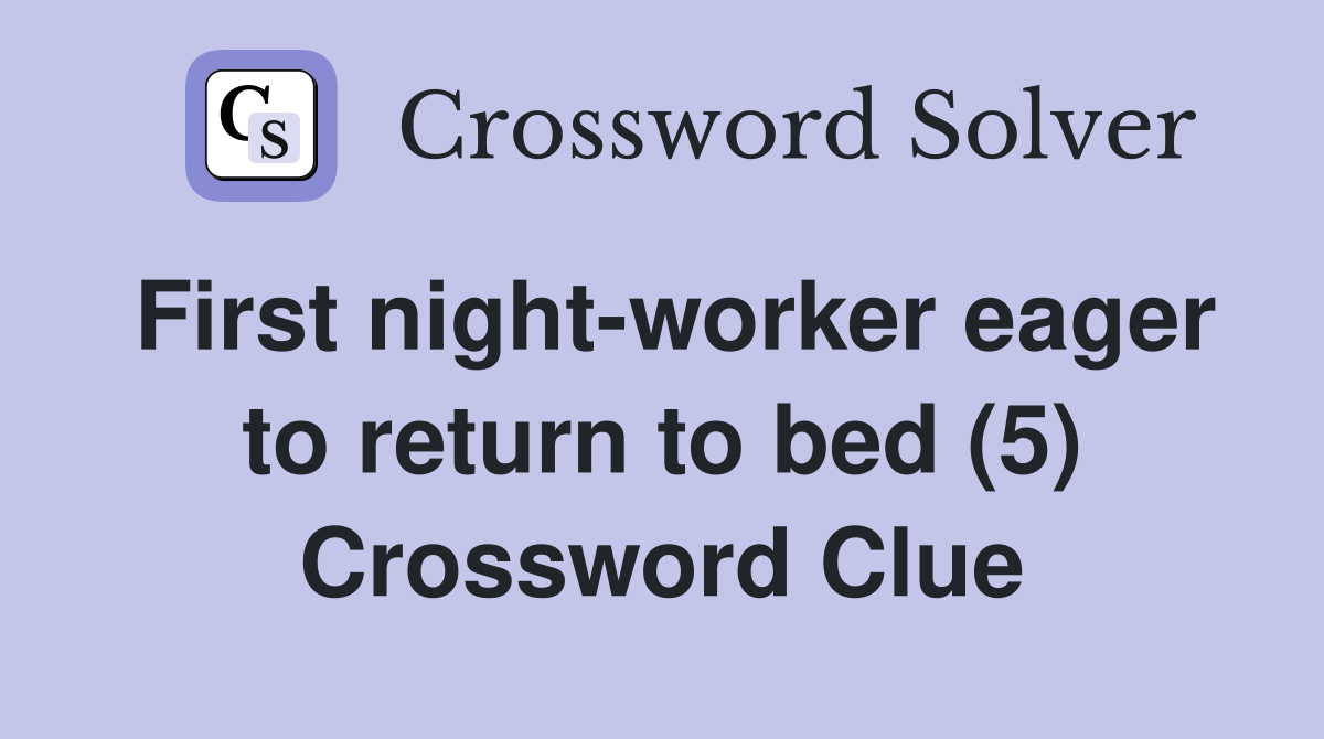 First night-worker eager to return to bed (5) Crossword Clue