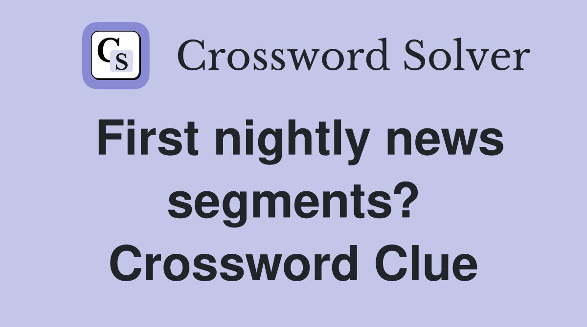 First nightly news segments? Crossword Clue