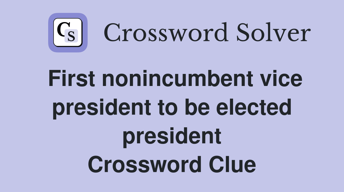 First nonincumbent vice president to be elected president Crossword Clue