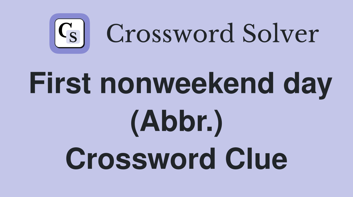 First nonweekend day (Abbr.) Crossword Clue