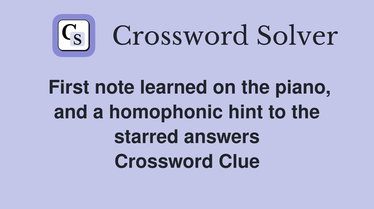 First note learned on the piano, and a homophonic hint to the starred answers Crossword Clue