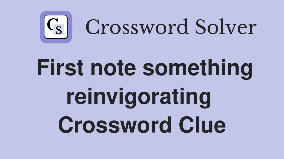 First note something reinvigorating  Crossword Clue