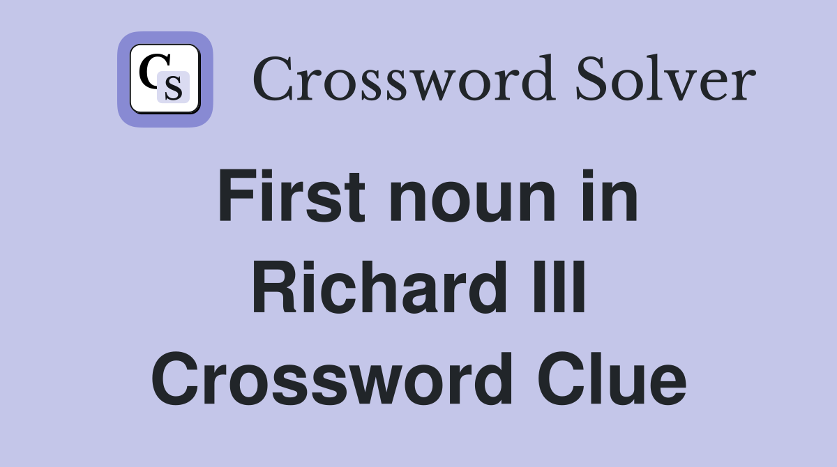 First noun in Richard III Crossword Clue