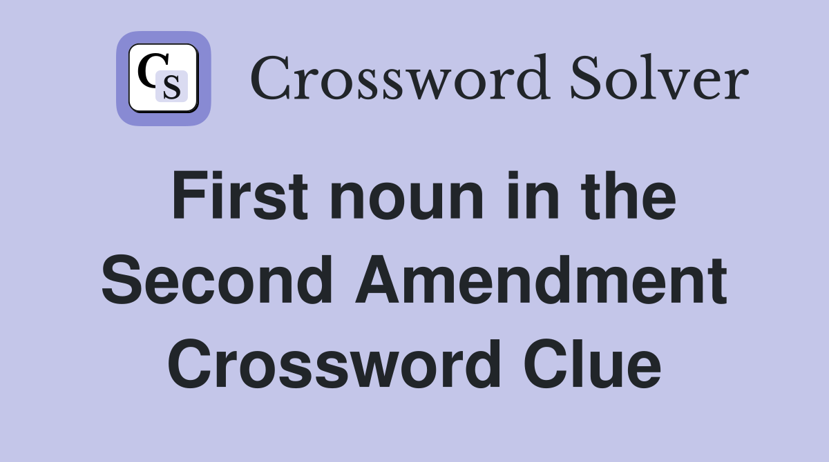 First noun in the Second Amendment Crossword Clue