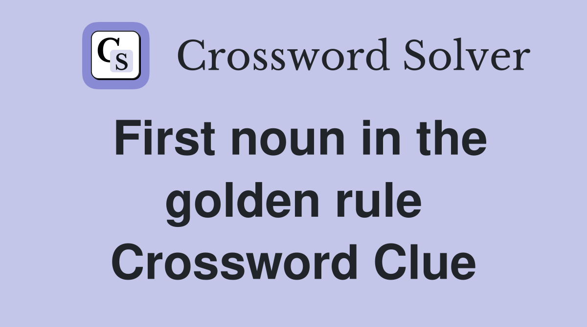 First noun in the golden rule Crossword Clue