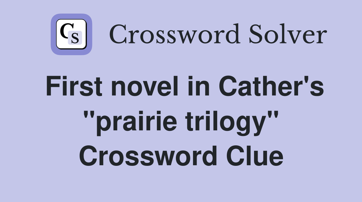 First novel in Cather's "prairie trilogy" Crossword Clue