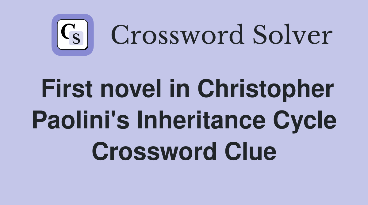 First novel in Christopher Paolini's Inheritance Cycle Crossword Clue