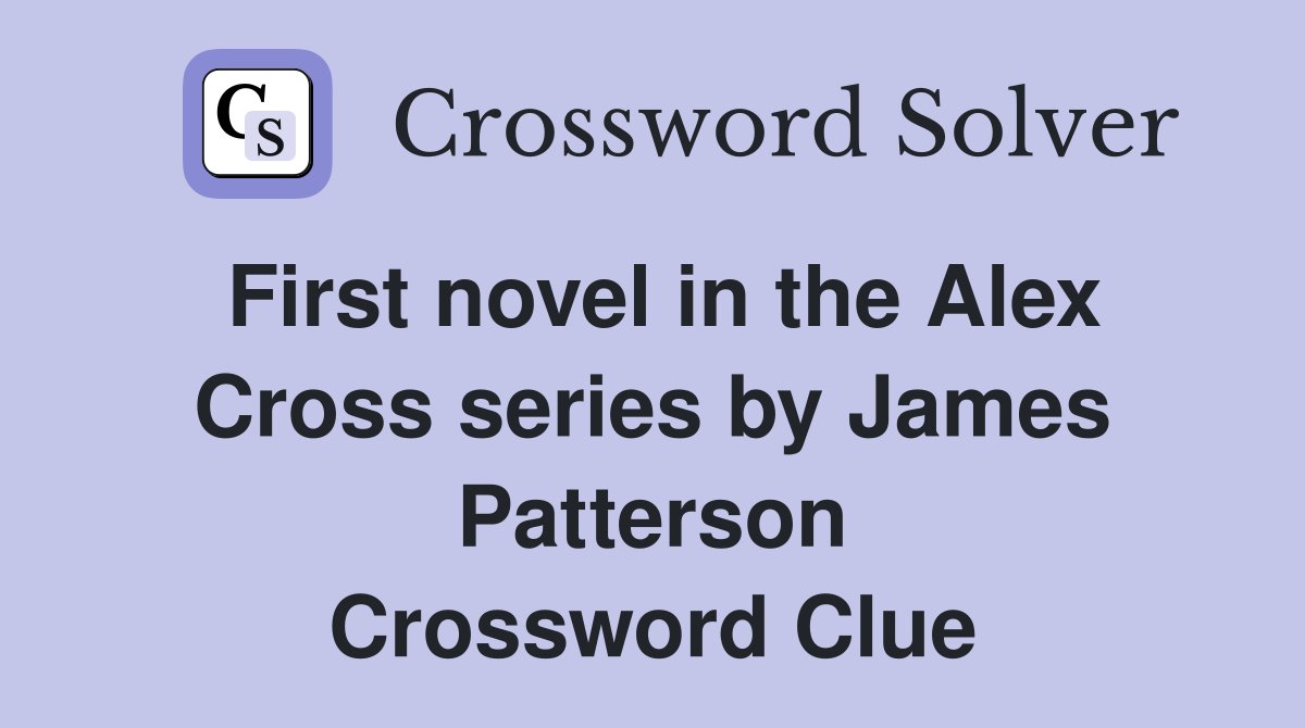 First novel in the Alex Cross series by James Patterson Crossword Clue