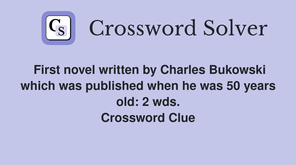 First novel written by Charles Bukowski which was published when he was 50 years old: 2 wds. Crossword Clue