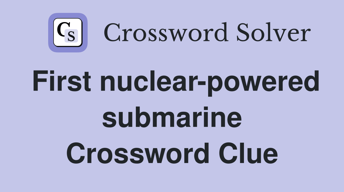 First nuclear-powered submarine Crossword Clue