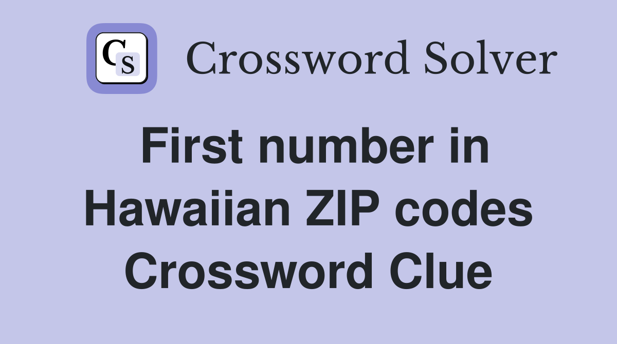 First number in Hawaiian ZIP codes Crossword Clue